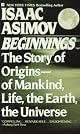 Beginnings: The Story of Origins, of Mankind, Life, the Earth, the Universe
