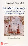 La M�diterran�e et le monde m�diterran�en � l'�poque de Philippe II, tome 1 : La Part du milieu