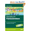 Handbuch Fantasiereisen: F�r Training, Coaching, Beratung, Jugendarbeit und Therapie
