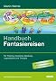Handbuch Fantasiereisen: F�r Training, Coaching, Beratung, Jugendarbeit und Therapie