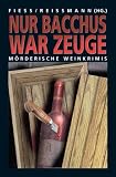 Nur Bacchus war Zeuge: M&ouml;rderische Weinkrimis (Anthologie) - Nessa Altura, Heidi Rehn, Monika Geier, Madeleine Giese, Silvija Hinzmann, Eva Klingler, Ruth Borcherding-Witzke, Susanne Mischke