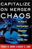 Capitalize on Merger Chaos: Six Ways to Profit from Your Competitors' Consolidation on Your Own