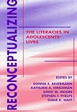 Reconceptualizing the Literacies in Adolescents` Lives