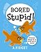Bored Stupid!: Brainless Things to Do When You're Bored...