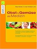 Obst und Gem�se als Medizin: Krankheiten mit der richtigen Ern�hrung vorbeugen und nat�rlich behandeln. Schadstoffarmes Obst und Gem�se richtig ausw�hlen, zubereiten und lagern - Klaus Oberbeil