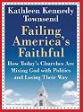 Failing America's Faithful: How Today's Churches Are Mixing God with Politics and Losing Their Way