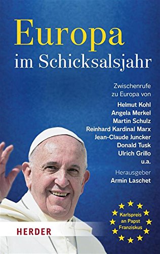 Europa im Schicksalsjahr: Zwischenrufe zu Europa von Helmut Kohl, Angela Merkel, Martin Schulz, Reinhard Kardinal Marx, Jean-Claude Juncker, Donald Tusk, Ulrich Grillo u.a. (German Edition)