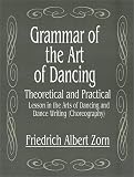 Grammar of the Art of Dancing: Theoretical and Practical Lesson in the Arts of Dancing and Dance Writing (choreography): Theoretical and Practical Lesson ... of Dancing and Dance Writing (Choreography)