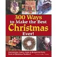 300 Ways to Make the Best Christmas Ever!: Decorations, Carols, Crafts and Recipes for Every Kind of Christmas Tradition by Kristen Birkeland, Heidi Fassmann, Leslie Dierks, and Eric Carlson