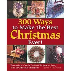 300 Ways to Make the Best Christmas Ever!: Decorations, Carols, Crafts & Recipes for Every Kind of Christmas Tradition