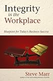 Integrity in the Workplace: Blueprint for Todays Business Success