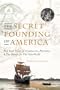 The Secret Founding of America: The Real Story of Freemasons, Puritans, & the Battle for The New World