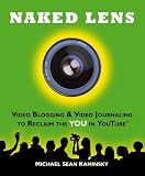 Naked Lens: Video Blogging & Video Journaling to Reclaim the YOU in YouTube