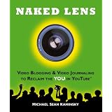 Naked Lens: Video Blogging & Video Journaling to Reclaim the YOU in YouTube