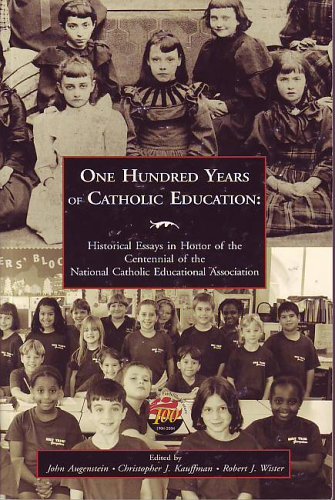 one hundred years of catholic education historical essays in honor of the centennial of the national catholic