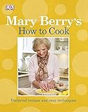 Mary Berry's how to cook : foolproof recipes & easy techniques