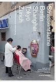 Produkt-Bild: Strassenr&auml;ume in BERLIN SHANGHAI TOKYO Z&Uuml;RICH. Eine foto- ethnografische Untersuchung