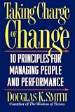 Taking Charge Of Change: Ten Principles For Managing People And Performance