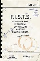 F.I.S.T.S. Handbook For Individual Survival in Hostile Environments F.I.S.T.S. Handbook For Individual Survival in Hostile Environments