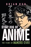 Stray Dog of Anime: The Films of Mamoru Oshii