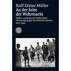 An der Seite der Wehrmacht: Hitlers ausl�ndische Helfer beim "Kreuzzug gegen den Bolschewismus" 1941 - 1945