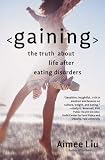 Gaining: The Truth About Life After Eating Disorders