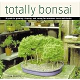 Totally Bonsai: A Guide to Growing, Shaping, and Caring for Miniature Trees and Shrubs