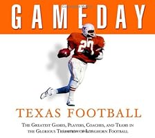 Game Day, Texas Football: The Greatest Games, Players, Coaches, And Teams In The Glorious Tradion Of Longhorn Football (Game Day)