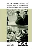 Recording leisure lives : histories, archives and memories of leisure in 20th Century Britain