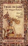 Trial in Jade: The Mayan Return (Maya Earth Trilogy)