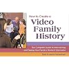 How to Create a Video Family History: The Complete Guide to Interviewing and Taping Your Family's Stories & Memories