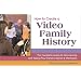 How to Create a Video Family History: The Complete Guide to Interviewing and Taping Your Family's Stories & Memories