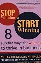 Stop Whining and Start Winning: Eight Surefire Ways for Women to Thrive in Business