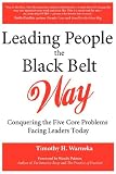 Leading People the Black Belt Way: Conquering the Five Core Problems Facing Leaders Today