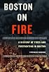 Boston on Fire: A History of Fires And Firefighting in Boston