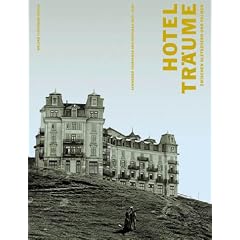 Hoteltr�ume zwischen Gletschern und Palmen. Schweizer Tourismus und Hotelbau 1830 - 1920.