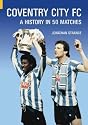 Coventry City FC: A History in 50 Matches (Classic Matches)