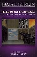 Freedom and Its Betrayal: Six Enemies of Human Liberty