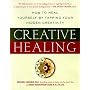 Creative Healing : How to Heal Yourself by Tapping Your Hidden Creativity