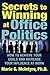Secrets to Winning at Office Politics: How to Achieve Your Goals and Increase Your Influence at Work Secrets to Winning at Office Politics: How to Achieve Your Goals and Increase Your Influence at Work