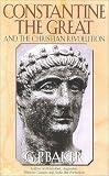 Constantine the Great: And the Christian Revolution