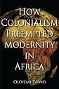 How colonialism preempted modernity in Africa
