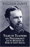 Talks to Teachers on Psychology and to Students on Some of Life's Ideals (Dover Books on Biology, Psychology, and Medicine)