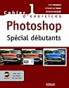 Photoshop sp&eacute;cial d&eacute;butants : Cahier d'exercices 1 (1C&eacute;d&eacute;rom)