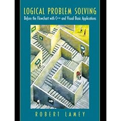 Logical Problem Solving: Before the Flowchart, with C++ and Visual Basic Applications