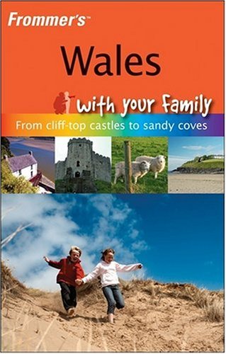 Frommers Wales with Your Family: from Cliff-Top Castles to Sandy Coves (Frommers With Your Family Series)