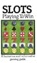 Slots: Playing to Win, a Humorous and Informative Gaming Guide