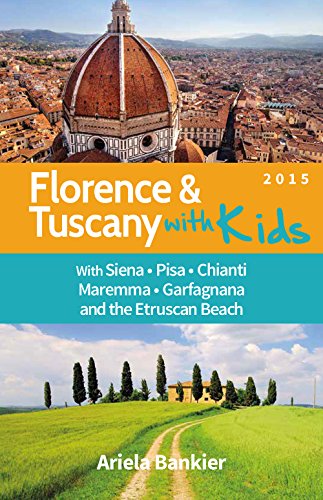 Florence and Tuscany with Kids: Florence and Tuscany Travel Guide 2015 Florence and Tuscany with Kids: Florence and Tuscany Travel Guide 2015