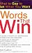 Words That Win: What to Say to Get What You Want