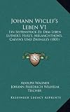 Johann Wiclef's Leben V1: Ein Seitenstuck Zu Dem Leben Luther's Huss's, Melanchthon's, Calvin's Und Zwingli's (1801)